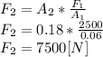 F_{2}=A_{2}*\frac{F_{1}}{A_{1}} \\F_{2}=0.18*\frac{2500}{0.06}\\ F_{2}= 7500[N]