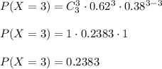 P(X=3)=C^3_3\cdot 0.62^3\cdot 0.38^{3-3}\\\\P(X=3)=1\cdot 0.2383 \cdot 1\\\\P(X=3)=0.2383