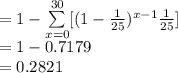 =1-\sum\limits^{30}_{x=0}[(1-\frac{1}{25})^{x-1}\frac{1}{25}]\\=1-0.7179\\=0.2821