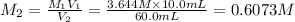 M_2=\frac{M_1V_1}{V_2}=\frac{3.644M\times 10.0 mL}{60.0mL}=0.6073 M