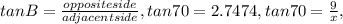 tanB= \frac{opposite side}{adjacent side}, tan 70 = 2.7474, tan70 = \frac{9}{x} ,