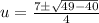u = \frac{7\pm \sqrt{49 - 40} }{4}