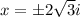 x =\pm2\sqrt{ 3}i