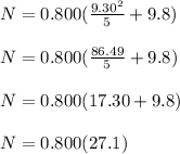 N = 0.800(\frac{9.30^2}{5} + 9.8)\\\\N = 0.800(\frac{86.49}{5} + 9.8)\\\\N = 0.800(17.30 + 9.8)\\\\N = 0.800(27.1)