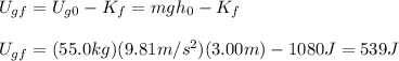 U_{gf}=U_{g0}-K_f=mgh_0-K_f\\\\U_{gf}=(55.0kg)(9.81m/s^{2})(3.00m)-1080J=539J