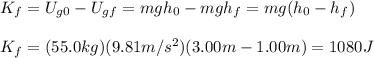 K_f=U_{g0}-U_{gf}=mgh_0-mgh_f=mg(h_0-h_f)\\\\K_f= (55.0kg)(9.81m/s^{2})(3.00m-1.00m)=1080J