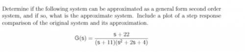 Determine if the following system can be approximated as a general form second order system, and if