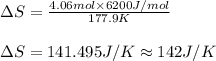 \Delta S=\frac{4.06mol\times 6200J/mol}{177.9K}\\\\\Delta S=141.495J/K\approx 142J/K