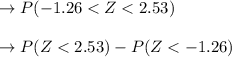 \to P( -1.26 < Z < 2.53 )\\\\\to P(Z < 2.53 ) - P(Z < -1.26 )\\\\
