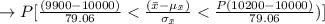 \to P[ \frac{( 9900 - 10000 )}{79.06} < \frac{(\bar{x} - \mu_{\bar{x}} )}{\sigma_{\bar{x}}} < \frac{P( 10200 - 10000 )}{79.06} )] \\\\