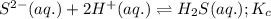 S^{2-}(aq.)+2H^+(aq.)\rightleftharpoons H_2S(aq.);K_c