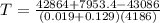 T = \frac{42864+7953.4-43086}{(0.019+0.129)(4186)}