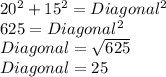 20^2+15^2=Diagonal^2\\625=Diagonal^2\\Diagonal=\sqrt{625}\\Diagonal=25