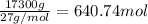 \frac{17300 g}{27 g/mol}=640.74 mol