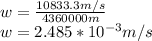 w=\frac{10833.3m/s}{4360000m} \\w=2.485*10^{-3}m/s