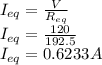 I_{eq}=\frac{V}{R_{eq} }\\ I_{eq}=\frac{120}{192.5 } \\I_{eq}=0.6233A