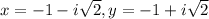 x=-1-i\sqrt{2} , y=-1+i\sqrt{2}