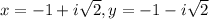 x=-1+i\sqrt{2} , y=-1-i\sqrt{2}