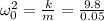 \omega _0^2=\frac{k}{m}=\frac{9.8}{0.05}