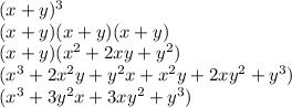 (x+y)^{3}\\(x+y)(x+y)(x+y)\\(x+y)(x^{2}+2xy+y^{2})\\(x^{3}+2x^{2}y+y^{2}x+x^{2}y+2xy^{2}+y^{3})\\(x^{3}+3y^{2}x+3xy^{2}+y^{3})