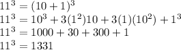 11^{3} = (10+1)^{3}\\11^{3} = 10^{3} + 3(1^{2})10+3(1)(10^{2})+1^{3}\\11^{3} = 1000 + 30 + 300 + 1\\11^{3} = 1331