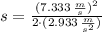 s = \frac{(7.333\,\frac{m}{s} )^{2}}{2\cdot (2.933\,\frac{m}{s^{2}} )}