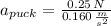 a_{puck} = \frac{0.25\,N}{0.160\,\frac{m}{s^{2}} }