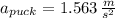 a_{puck} = 1.563\,\frac{m}{s^{2}}