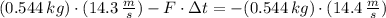 (0.544\,kg)\cdot (14.3\,\frac{m}{s})-F\cdot \Delta t = -(0.544\,kg)\cdot (14.4\,\frac{m}{s} )