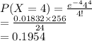 P(X=4)=\frac{e^{-4}4^{4}}{4!}\\=\frac{0.01832\times256}{24}\\=0.1954