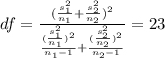 df=\frac{(\frac{s^2_1}{n_1}+\frac{s^2_2}{n_2}  )^2}{\frac{(\frac{s^2_1}{n_1})^2}{n_1-1}+ \frac{(\frac{s^2_2}{n_2})^2}{n_2-1}} =23