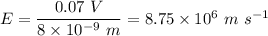 E = \dfrac{0.07~V}{8 \times 10^{-9}~m} = 8.75 \times 10^{6}~m~s^{-1}