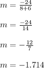 m=\frac{-24}{8+6}\\\\m=\frac{-24}{14}\\\\m=-\frac{12}{7}\\\\m=-1.714