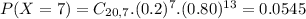 P(X = 7) = C_{20,7}.(0.2)^{7}.(0.80)^{13} = 0.0545