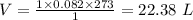 V=\frac{1 \times 0.082 \times 273}{1}=22.38\ L