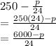 250-\frac{p}{24}\\=\frac{250(24)-p}{24}\\=\frac{6000-p}{24}