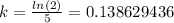 k= \frac{ln(2)}{5}= 0.138629436