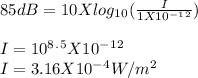 85dB = 10 X log_1_0 (\frac{I}{1 X 10^-^1^2} )\\\\I = 10^8^.^5 X 10^-^1^2\\I = 3.16 X 10^-^4 W/m^2