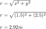 r = \sqrt{x^2 + y^2} \\\\r = \sqrt{(1.5)^2 + (2.5)^2} \\\\r = 2.92m