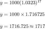 y = 1000(1.0323)^{17}\\\\y = 1000 \times 1.716725\\\\y = 1716.725 \approx 1717