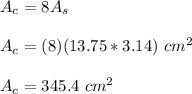 A_c=8A_s\\\\A_c=(8)(13.75*3.14)\ cm^2\\\\A_c=345.4\ cm^2