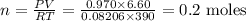 n=\frac{P V}{R T}=\frac{0.970 \times 6.60}{0.08206 \times 390}=0.2 \text { moles }