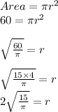 Area=\pi r^2\\60=\pi r^2\\\\\sqrt{\frac{60}{\pi}}=r\\\\\sqrt{\frac{15\times 4}{\pi}}=r\\2\sqrt{\frac{15}{\pi}}=r