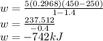 w=\frac{5(0.2968)(450-250)}{1-1.4}\\w=\frac{237.512}{-0.4}\\w= -742kJ
