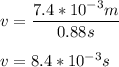v =\dfrac{7.4*10^{-3}m}{0.88s} \\\\v = 8.4*10^{-3}s