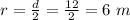 r = \frac{d}{2}  = \frac{12}{2} = 6 \ m