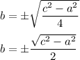 b=\pm \sqrt{\dfrac{c^2-a^2}{4}}\\ \\b=\pm \dfrac{\sqrt{c^2-a^2}}{2}