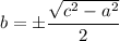 b=\pm \dfrac{\sqrt{c^2-a^2}}{2}