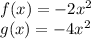 f(x) = -2x^{2}\\g(x) = -4x^{2}