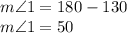 m \angle1= 180 - 130 \\ m \angle1= 50